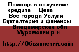 Помощь в получение кредита! › Цена ­ 777 - Все города Услуги » Бухгалтерия и финансы   . Владимирская обл.,Муромский р-н